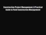 Read Construction Project Management: A Practical Guide to Field Construction Management Ebook