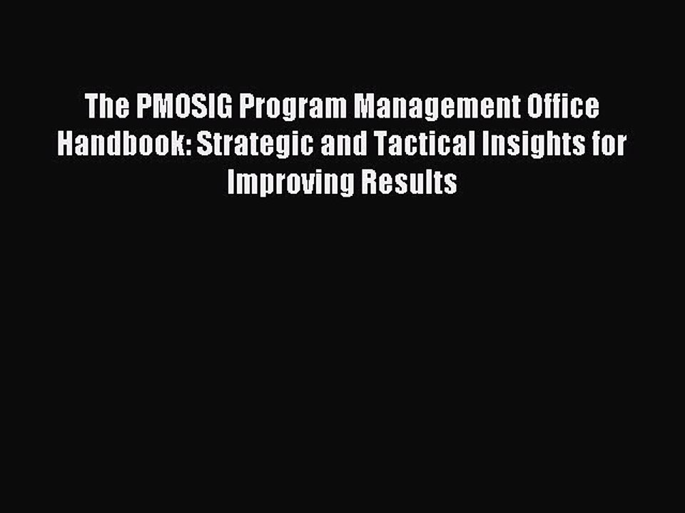 Read The PMOSIG Program Management Office Handbook: Strategic and Tactical Insights for Improving