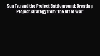 Read Sun Tzu and the Project Battleground: Creating Project Strategy from 'The Art of War'