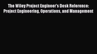 Read The Wiley Project Engineer's Desk Reference: Project Engineering Operations and Management