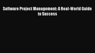 Read Software Project Management: A Real-World Guide to Success Ebook Free