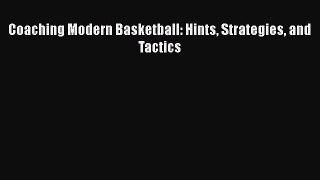 Download Coaching Modern Basketball: Hints Strategies and Tactics Free Books