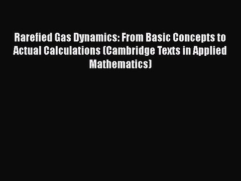 PDF Rarefied Gas Dynamics: From Basic Concepts to Actual Calculations (Cambridge Texts in Applied