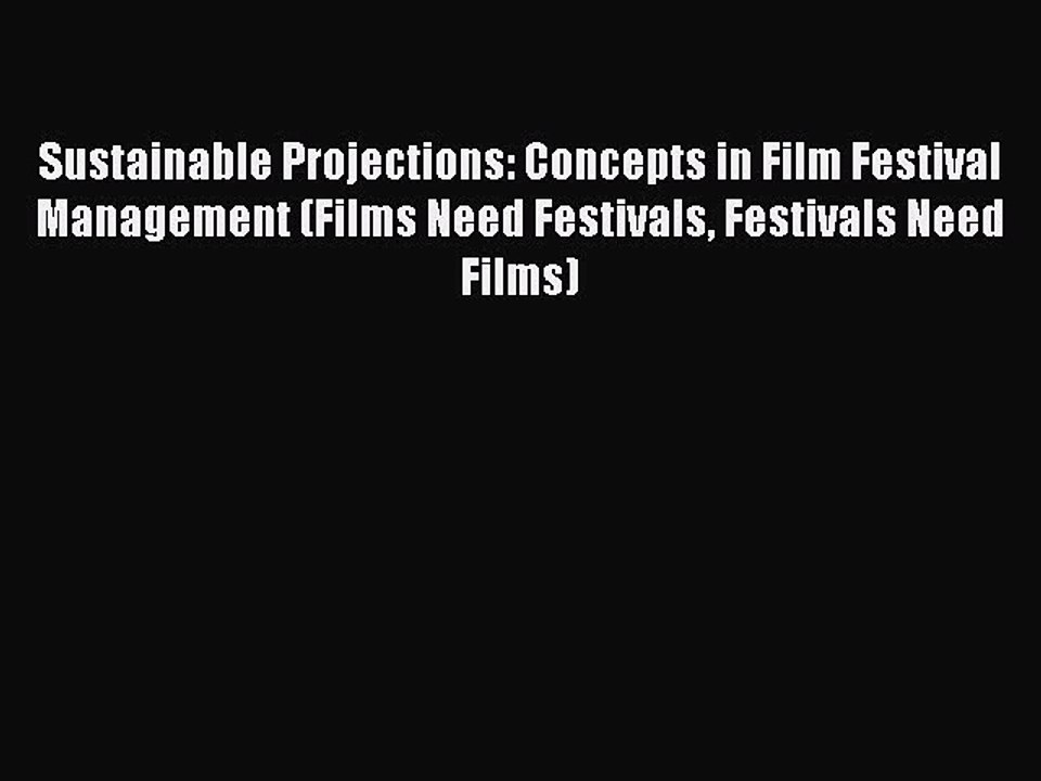 Read Sustainable Projections: Concepts in Film Festival Management (Films Need Festivals Festivals