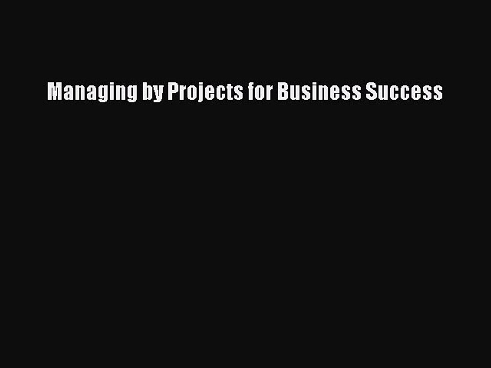 Read Managing by Projects for Business Success Ebook Free