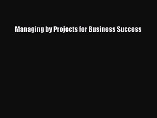 Read Managing by Projects for Business Success Ebook Free