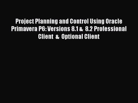 Read Project Planning and Control Using Oracle Primavera P6: Versions 8.1 & 8.2 Professional