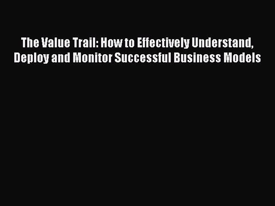 Read The Value Trail: How to Effectively Understand Deploy and Monitor Successful Business