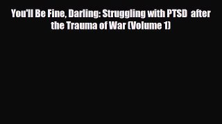Download ‪You'll Be Fine Darling: Struggling with PTSD  after the Trauma of War (Volume 1)‬
