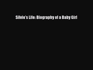 PDF Silvie's Life: Biography of a Baby Girl Free Books