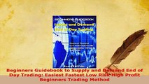 PDF  Beginners Guidebook to Supply and Demand End of Day Trading Easiest Fastest Low Risk High PDF Full Ebook