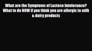 Read ‪What are the Symptoms of Lactose Intolerance? What to do NOW if you think you are allergic‬