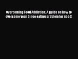 Read Overcoming Food Addiction: A guide on how to overcome your binge eating problem for good!