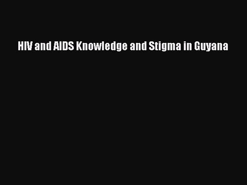 Download HIV and AIDS Knowledge and Stigma in Guyana Free Books