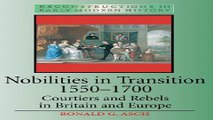 Read Nobilities in Transition 1550 1700  Courtiers and Rebels in Britain and Europe