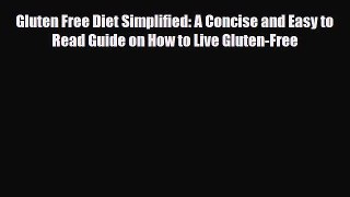 Read ‪Gluten Free Diet Simplified: A Concise and Easy to Read Guide on How to Live Gluten-Free‬