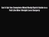 Download Eat It Up! the Complete Mind/Body/Spirit Guide to a Full Life After Weight Loss Surgery