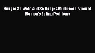 Download Hunger So Wide And So Deep: A Multiracial View of Women's Eating Problems PDF Free