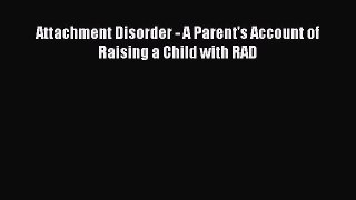 [PDF] Attachment Disorder - A Parent's Account of Raising a Child with RAD [Read] Full Ebook