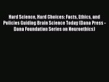 PDF Hard Science Hard Choices: Facts Ethics and Policies Guiding Brain Science Today (Dana