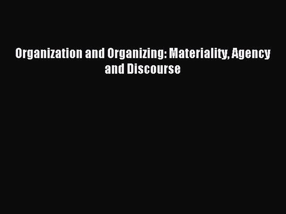 Read Organization and Organizing: Materiality Agency and Discourse Ebook Free