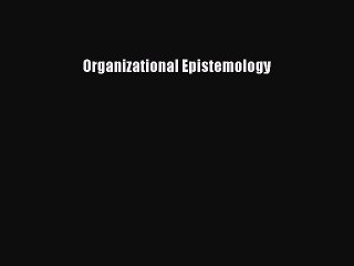 Read Organizational Epistemology Ebook Free