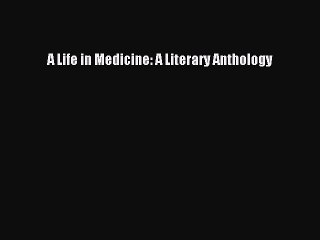 Download A Life in Medicine: A Literary Anthology  Read Online