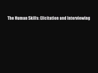 Download The Human Skills: Elicitation and Interviewing PDF Online