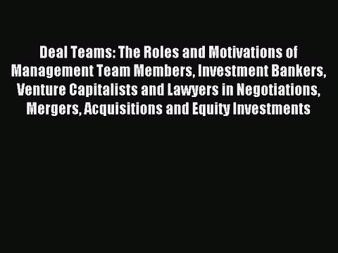 Read Deal Teams: The Roles and Motivations of Management Team Members Investment Bankers Venture