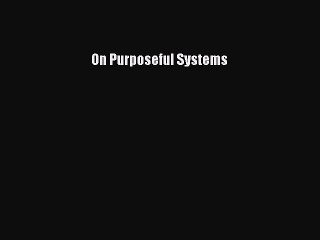 Read On Purposeful Systems PDF Online