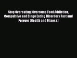 Read Stop Overeating: Overcome Food Addiction Compulsive and Binge Eating Disorders Fast and
