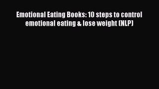 Read Emotional Eating Books: 10 steps to control emotional eating & lose weight (NLP) Ebook