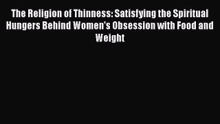 Read The Religion of Thinness: Satisfying the Spiritual Hungers Behind Women's Obsession with