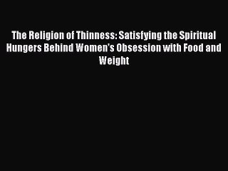 Read The Religion of Thinness: Satisfying the Spiritual Hungers Behind Women's Obsession with