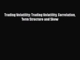 Download Trading Volatility: Trading Volatility Correlation Term Structure and Skew PDF