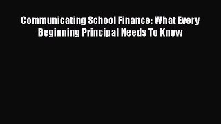 Read Communicating School Finance: What Every Beginning Principal Needs To Know Ebook