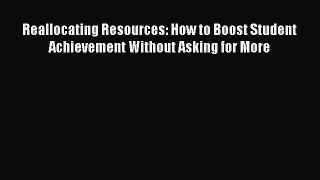 Read Reallocating Resources: How to Boost Student Achievement Without Asking for More Ebook