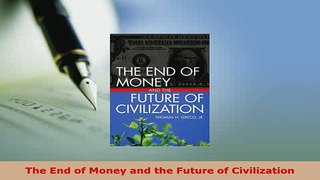 Download  The End of Money and the Future of Civilization Download Online