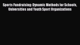 Read Sports Fundraising: Dynamic Methods for Schools Universities and Youth Sport Organizations