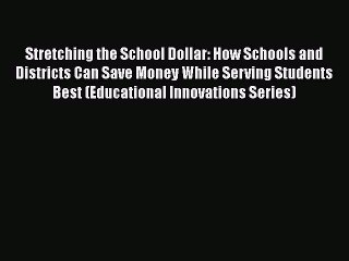 Read Stretching the School Dollar: How Schools and Districts Can Save Money While Serving Students