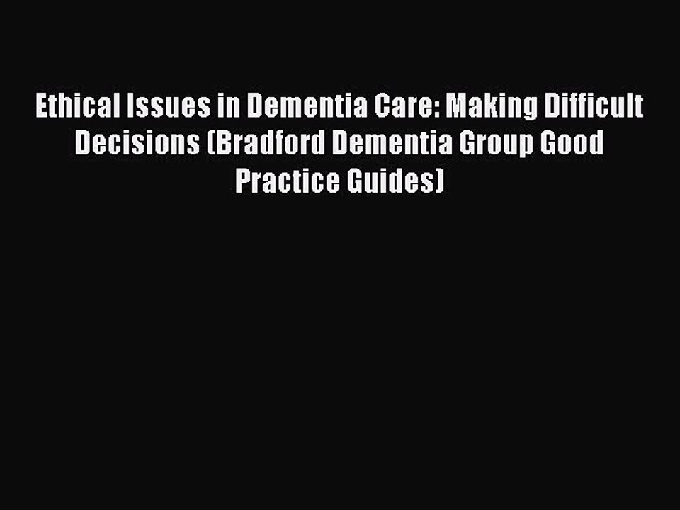 PDF Ethical Issues in Dementia Care: Making Difficult Decisions (Bradford Dementia Group Good