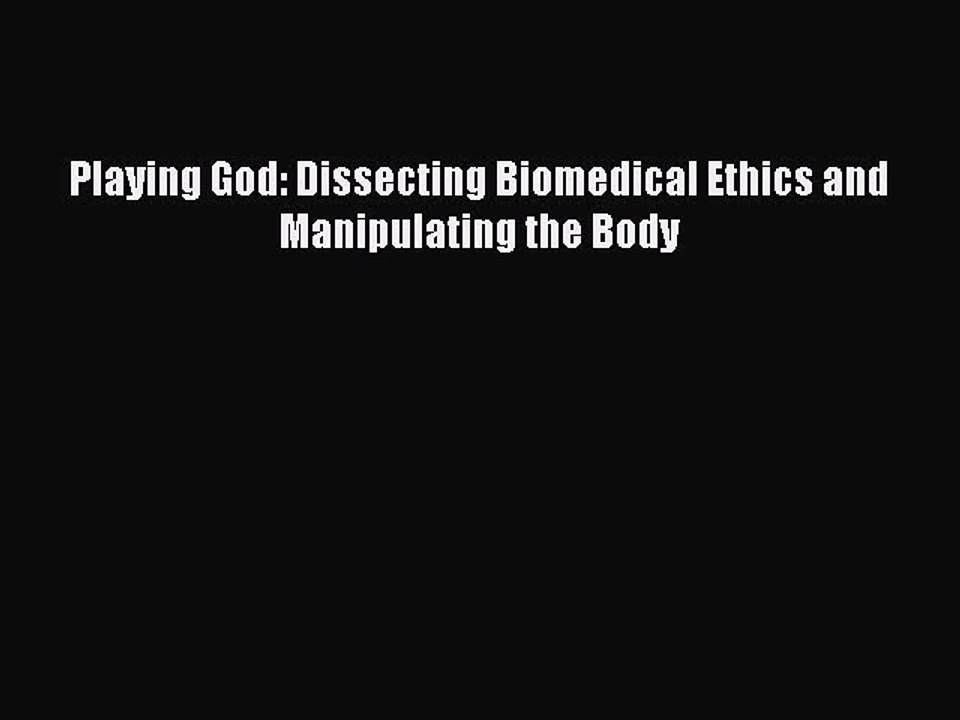 PDF Playing God: Dissecting Biomedical Ethics and Manipulating the Body Free Books