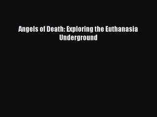 PDF Angels of Death: Exploring the Euthanasia Underground  EBook