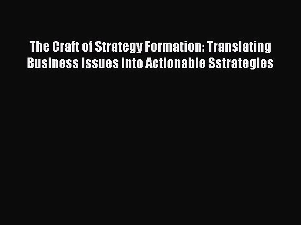 Read The Craft of Strategy Formation: Translating Business Issues into Actionable Sstrategies