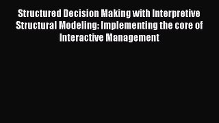 Read Structured Decision Making with Interpretive Structural Modeling: Implementing the core