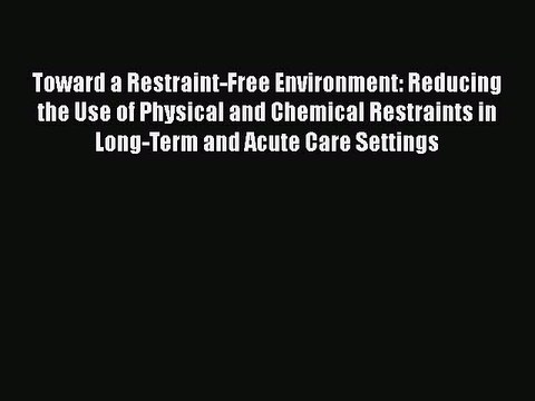 PDF Toward a Restraint-Free Environment: Reducing the Use of Physical and Chemical Restraints