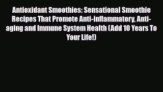 Read ‪Antioxidant Smoothies: Sensational Smoothie Recipes That Promote Anti-inflammatory Anti-aging‬
