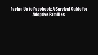 [PDF] Facing Up to Facebook: A Survival Guide for Adoptive Families [Download] Full Ebook