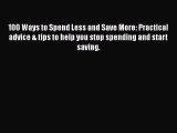 Read 100 Ways to Spend Less and Save More: Practical advice & tips to help you stop spending