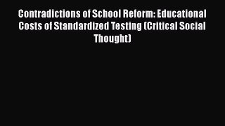 Read Contradictions of School Reform: Educational Costs of Standardized Testing (Critical Social